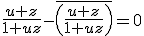 \frac{u+z}{1+uz}-\overline{\left(\frac{u+z}{1+uz}\right)}=0